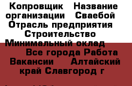 Копровщик › Название организации ­ Сваебой › Отрасль предприятия ­ Строительство › Минимальный оклад ­ 30 000 - Все города Работа » Вакансии   . Алтайский край,Славгород г.